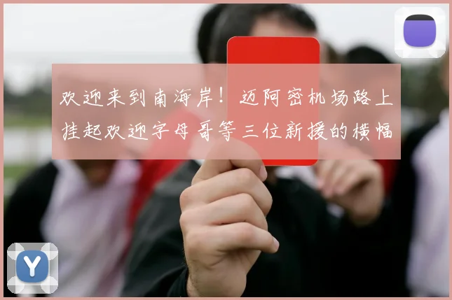 欢迎来到南海岸！迈阿密机场路上挂起欢迎字母哥等三位新援的横幅